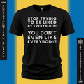 Stop Trying To Be Liked By Everybody - T-shirt