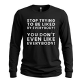 Stop Trying To Be Liked By Everybody - Long Sleeve T-Shirt