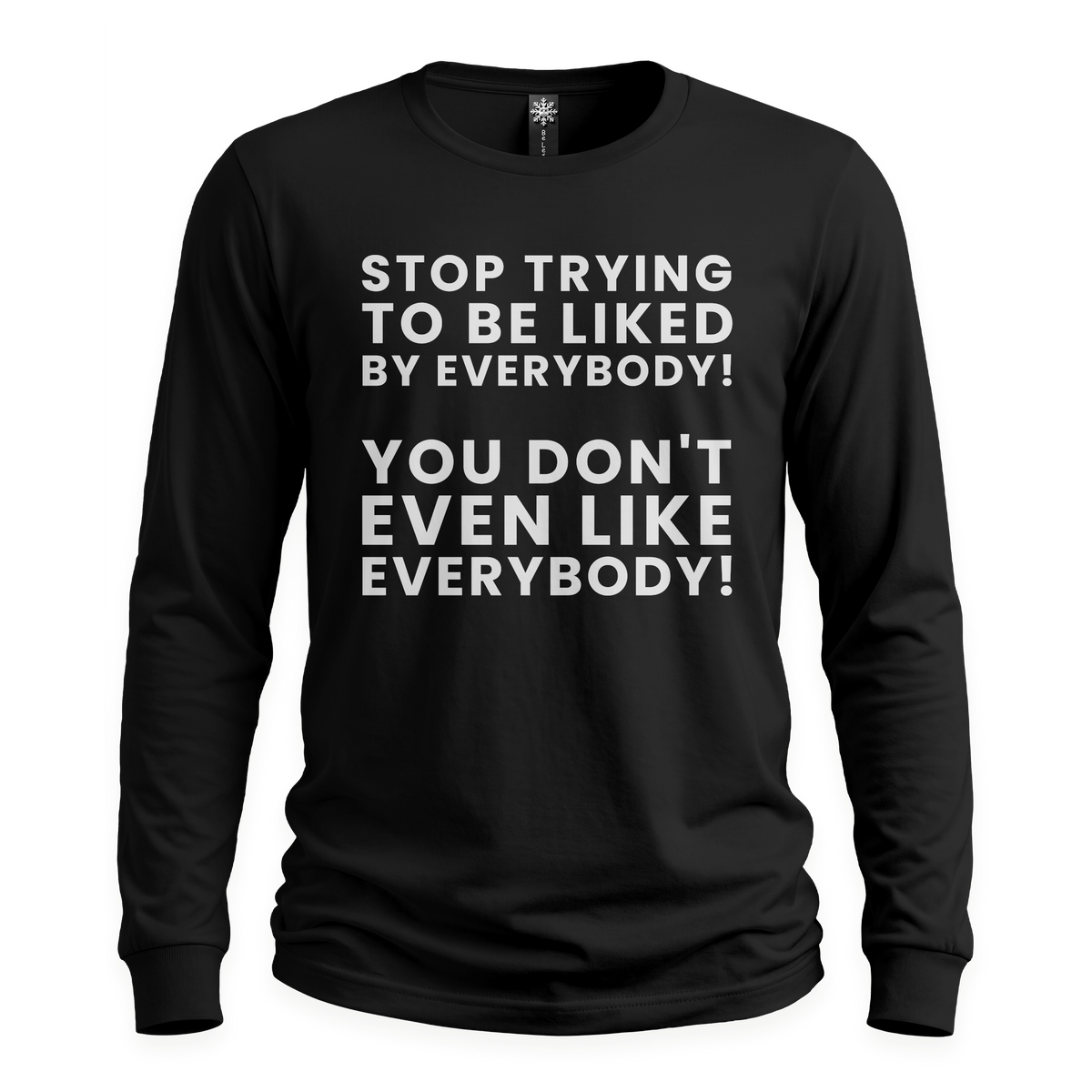 Stop Trying To Be Liked By Everybody - Long Sleeve T-Shirt