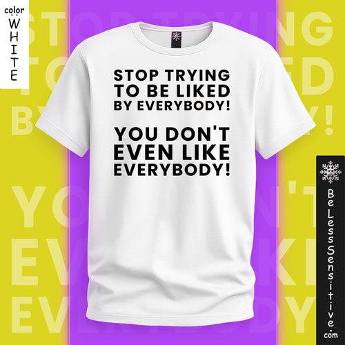 Stop Trying to be Liked by Everyone : T-Shirt